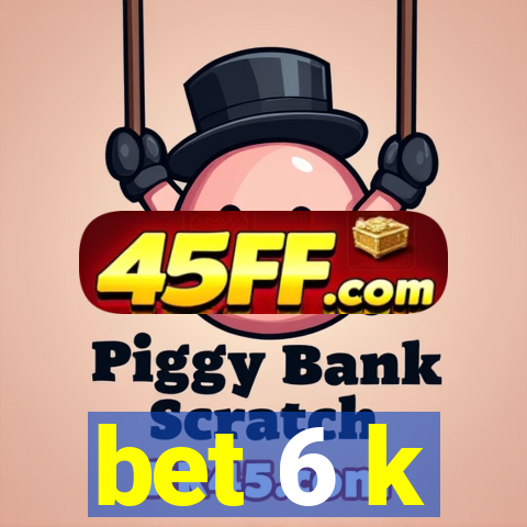bet 6 k